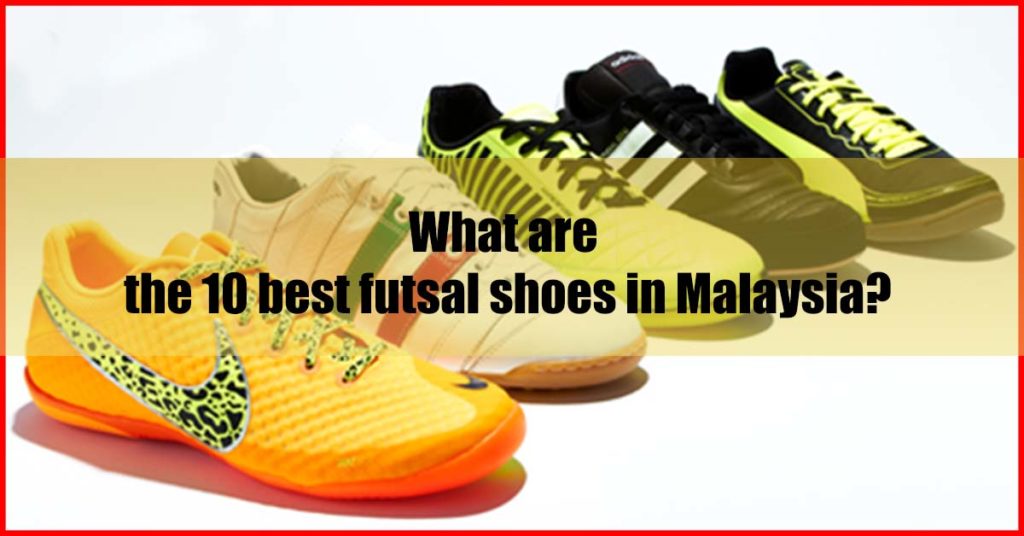 What are the 10 best futsal shoes in Malaysia