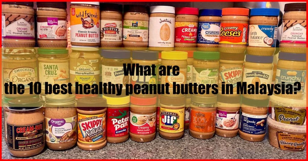 What are the 10 best healthy peanut butters in Malaysia