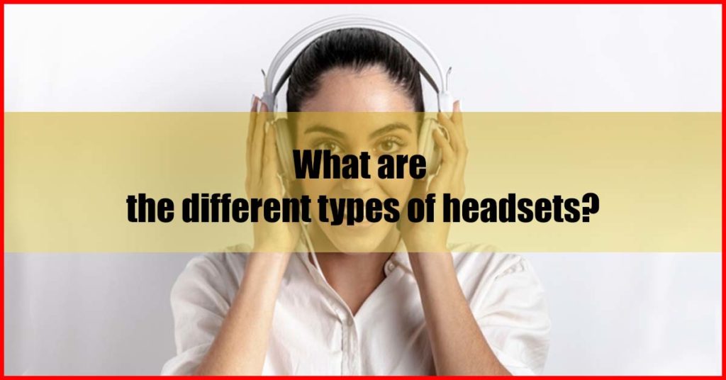 What are the different types of headsets