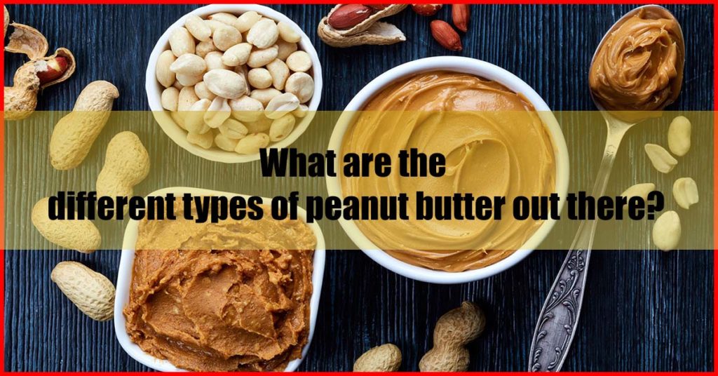 What are the different types of peanut butter out there