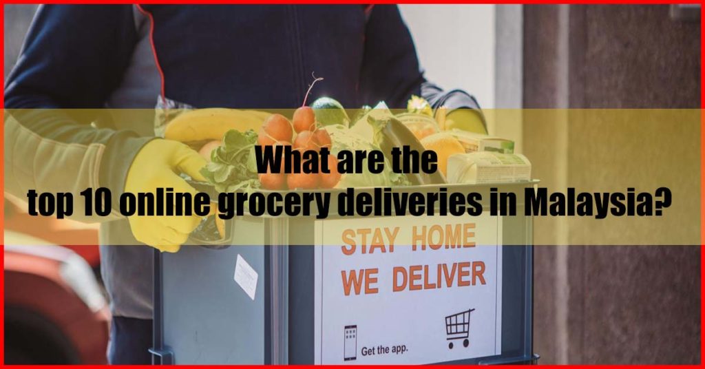 What are the top 10 online grocery deliveries in Malaysia