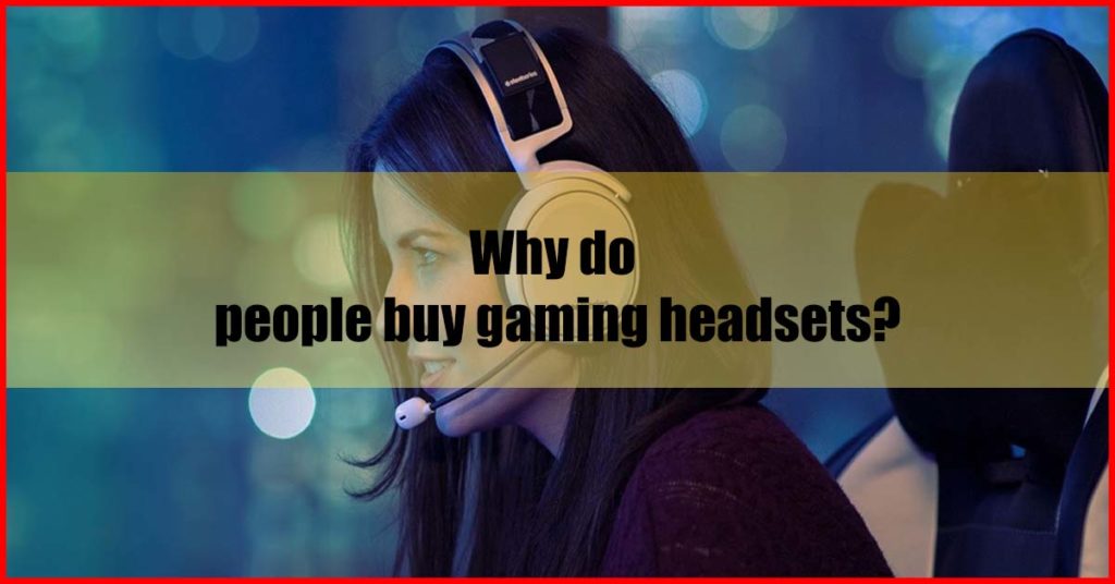 Why do people buy gaming headsets