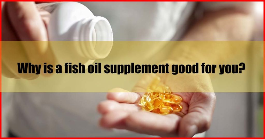 Why is a fish oil supplement good for you