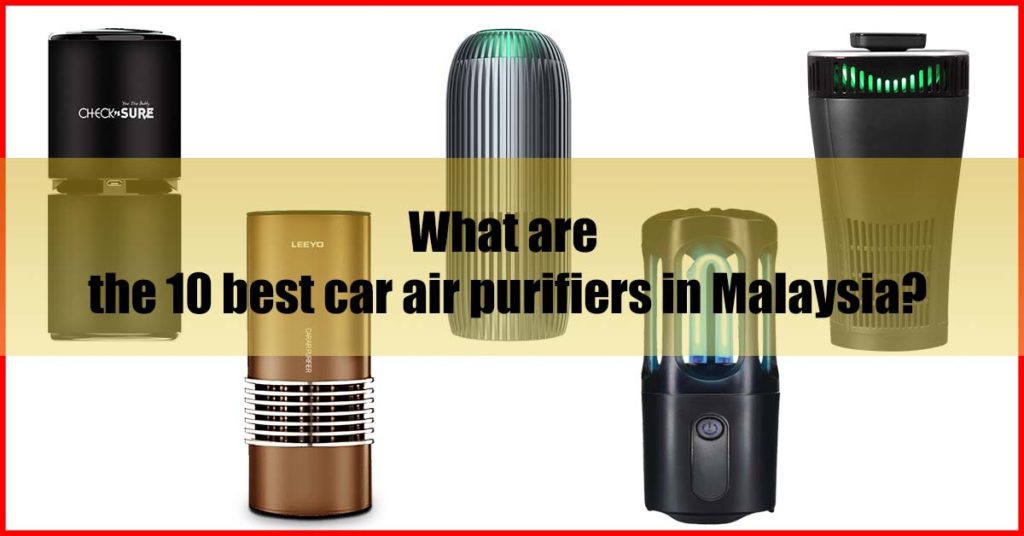 What are the 10 best car air purifiers in Malaysia