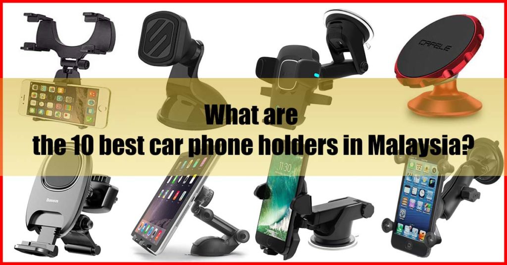 What are the 10 best car phone holders in Malaysia