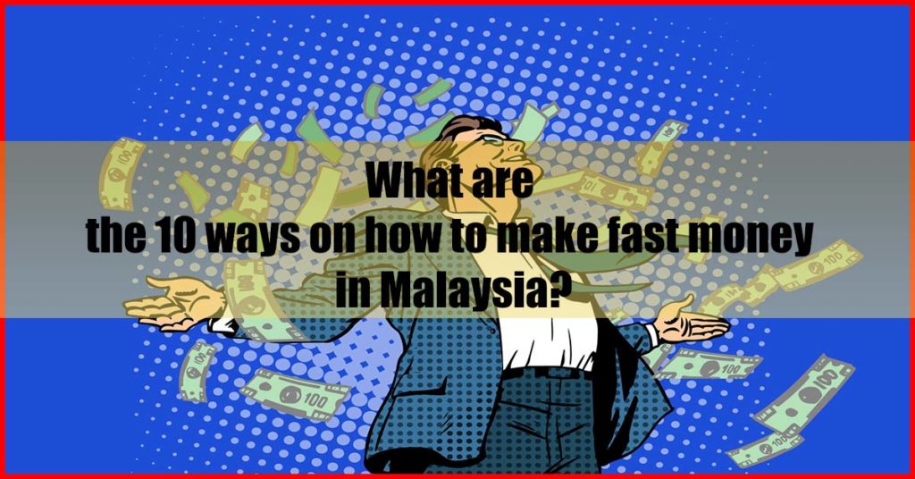 What are the 10 ways on how to make fast money in Malaysia