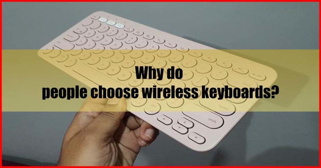 Why do people choose wireless keyboards
