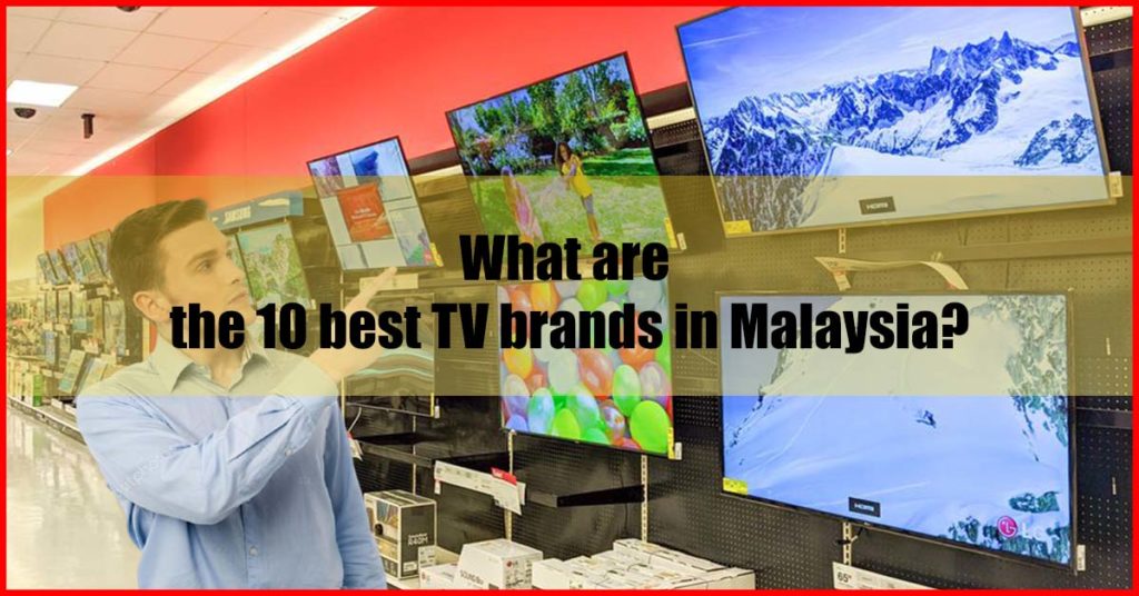 What are the 10 best TV brands in Malaysia