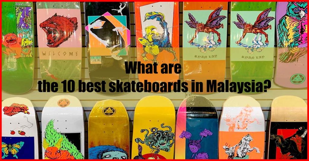 What are the 10 best skateboards in Malaysia