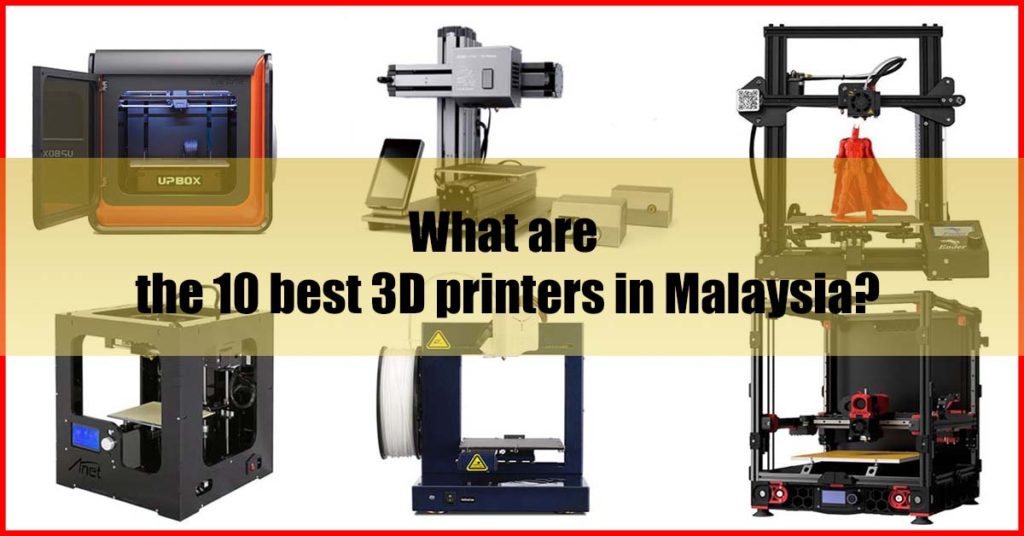 What are the 10 best 3D printers in Malaysia