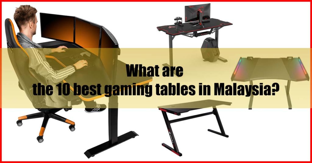 What are the 10 best gaming tables in Malaysia