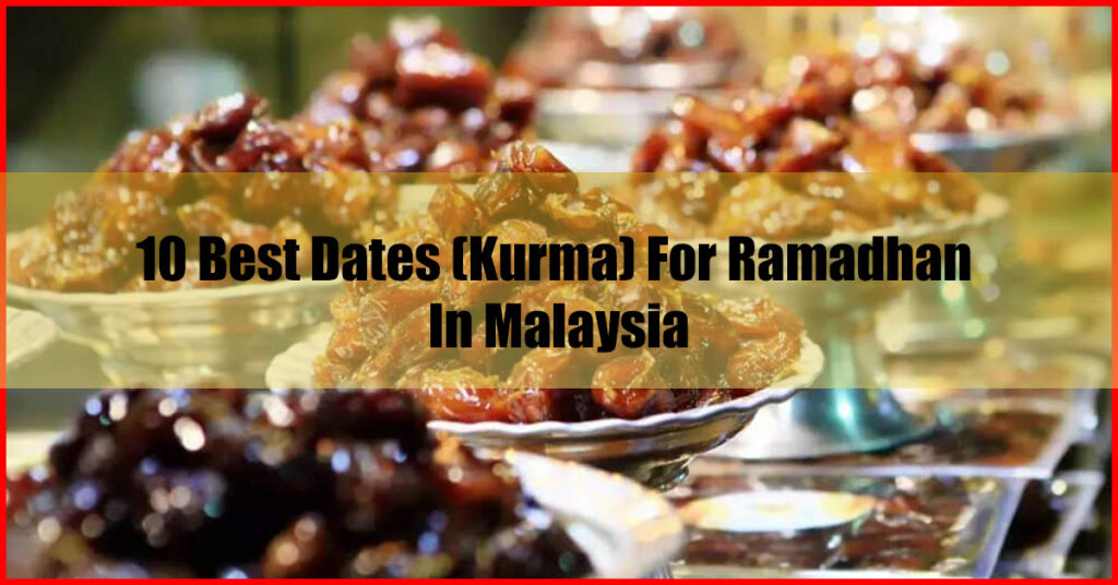10 Best Dates (Kurma) For Ramadhan In Malaysia