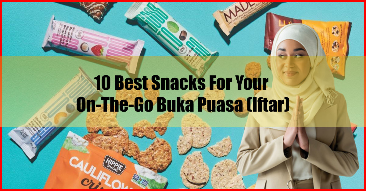 10 Best Snacks For Your On-The-Go Buka Puasa Iftar