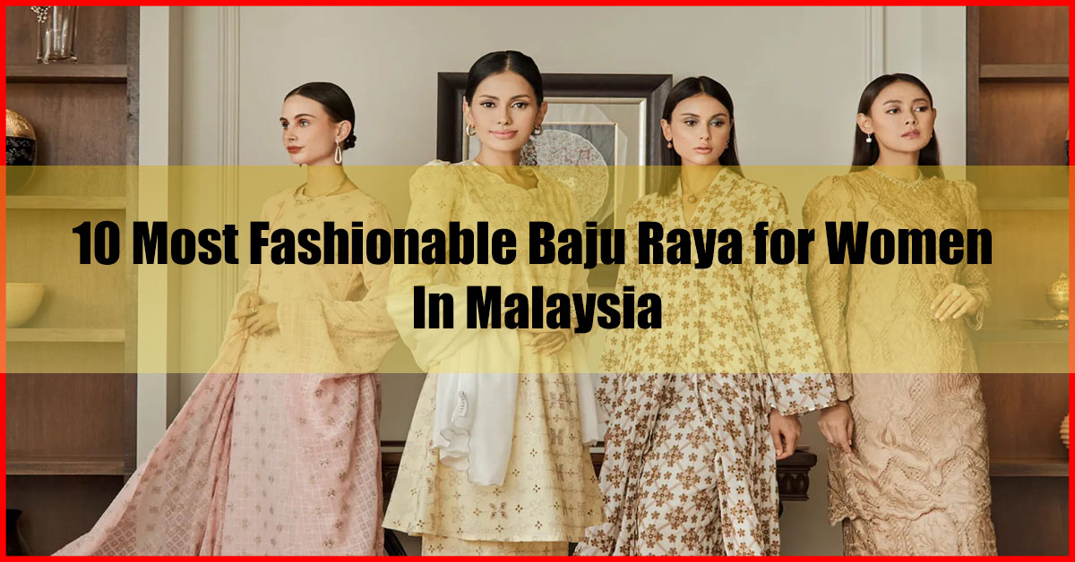 10 Most Fashionable Baju Raya for Women In Malaysia