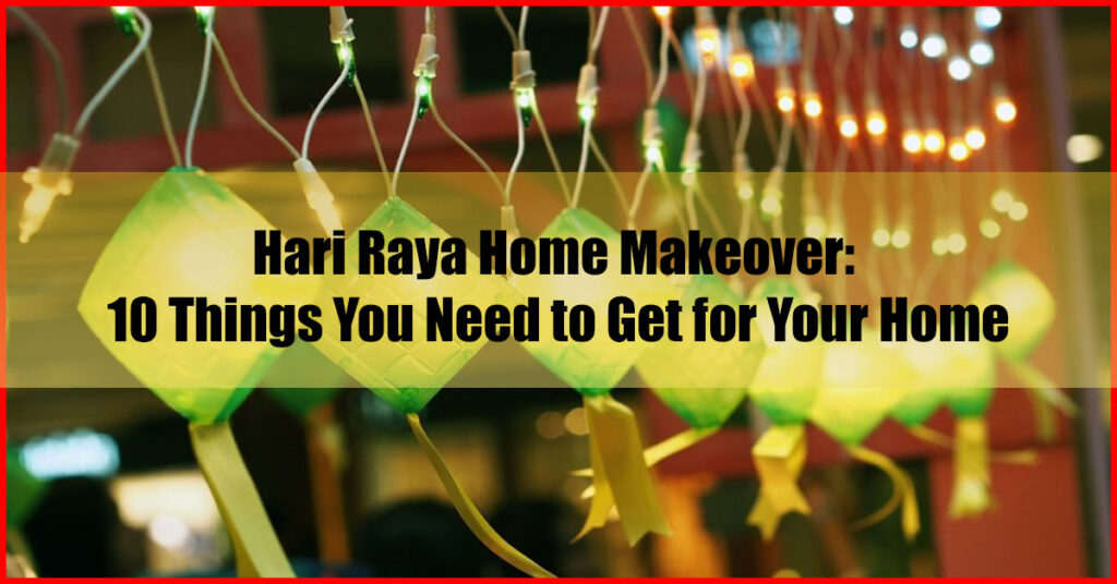 Hari Raya Home Makeover 10 Things You Need to Get for Your Home
