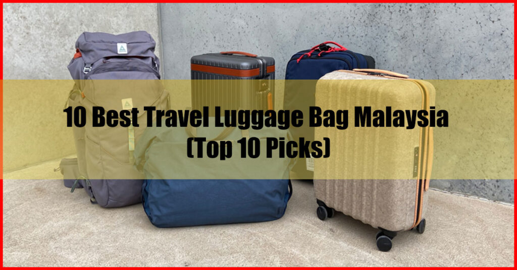 10 Best Travel Luggage Bag Malaysia (Top 10 Picks)
