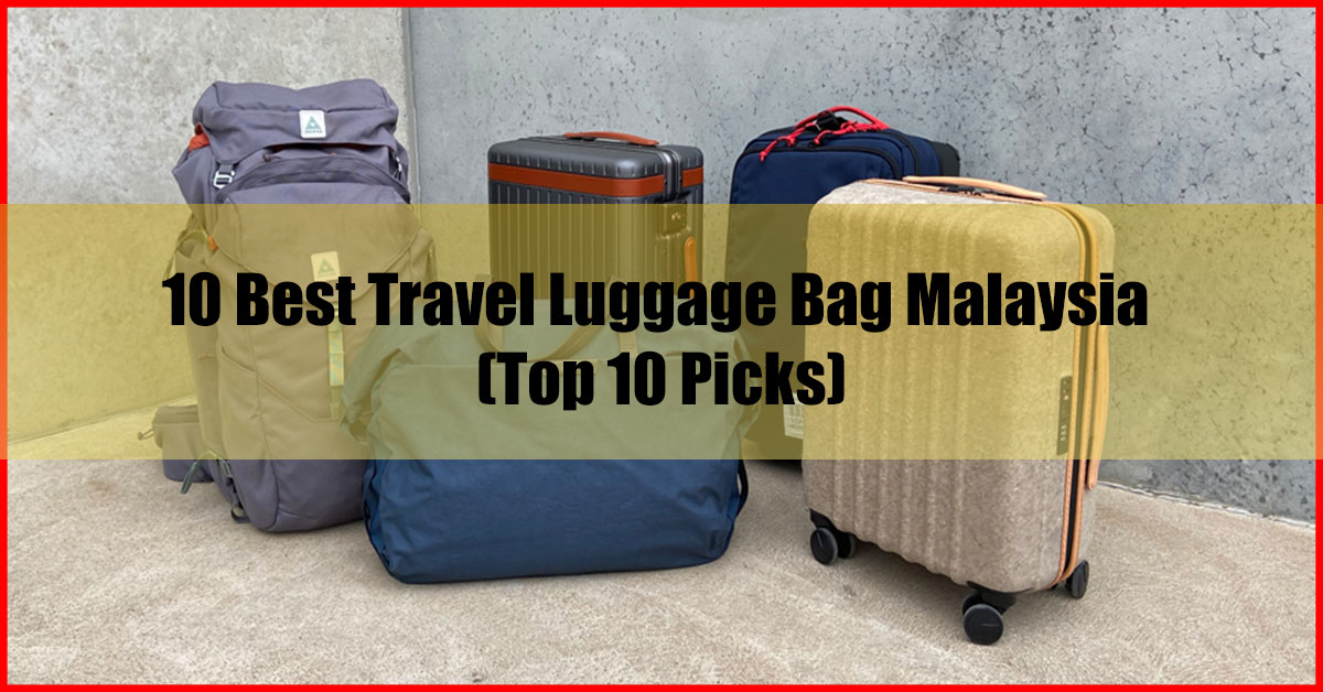 10 Best Travel Luggage Bag Malaysia (Top 10 Picks)