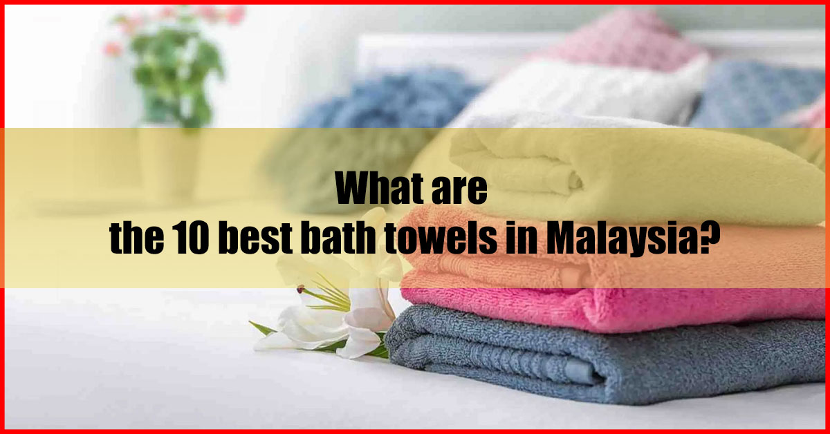 What are the 10 best bath towels in Malaysia