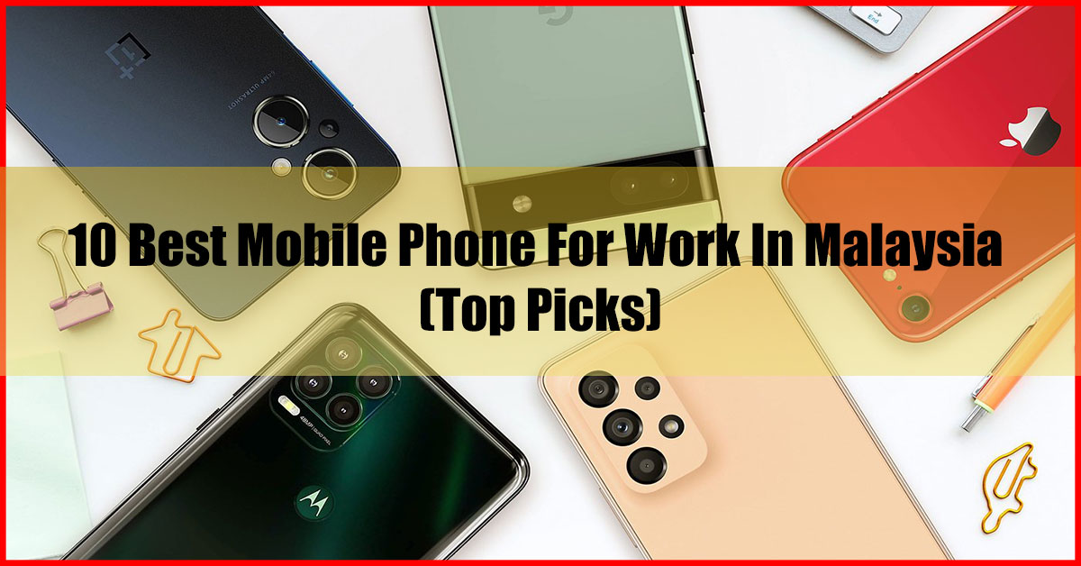 10 Best Mobile Phone For Work In Malaysia (Top Picks)