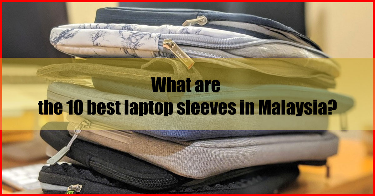 What are the 10 best laptop sleeves in Malaysia
