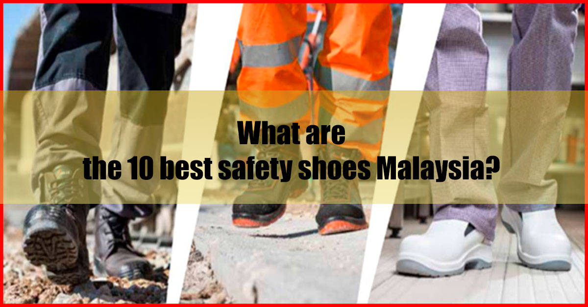 What are the 10 best safety shoes Malaysia