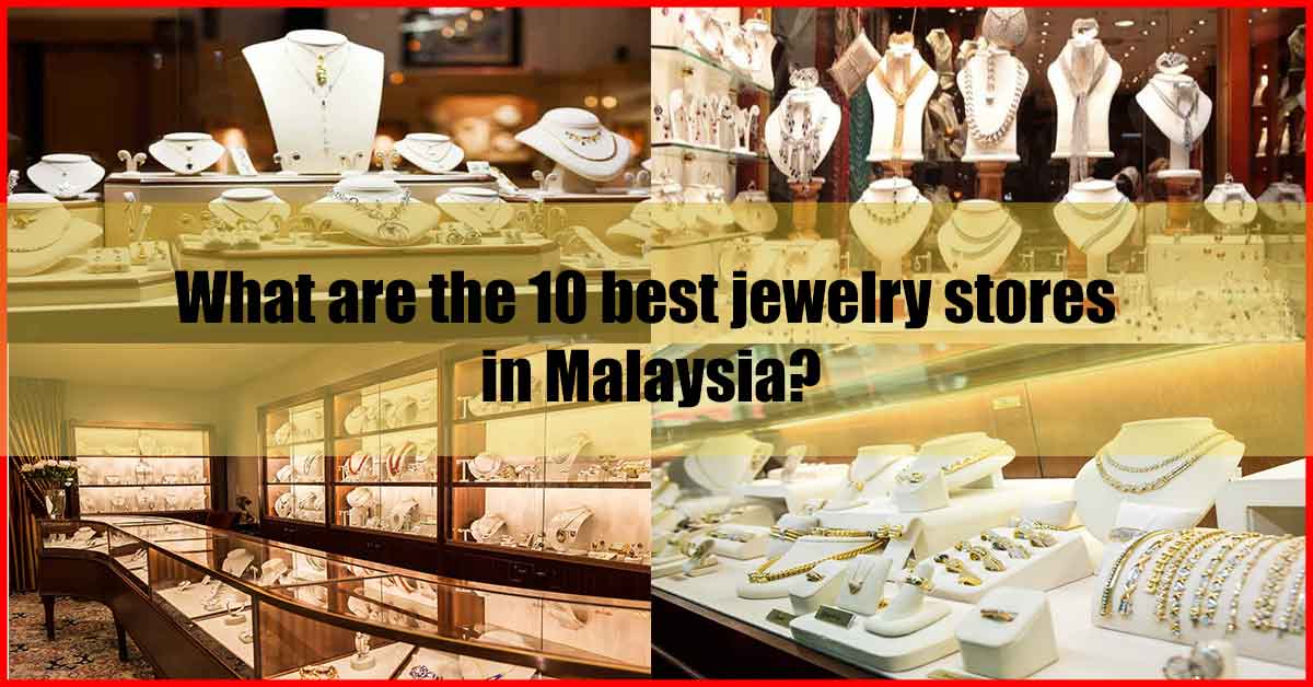 What are the 10 best jewelry stores in Malaysia