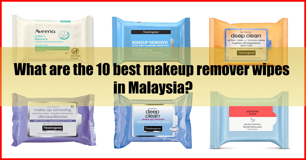 What are the 10 best makeup remover wipes in Malaysia