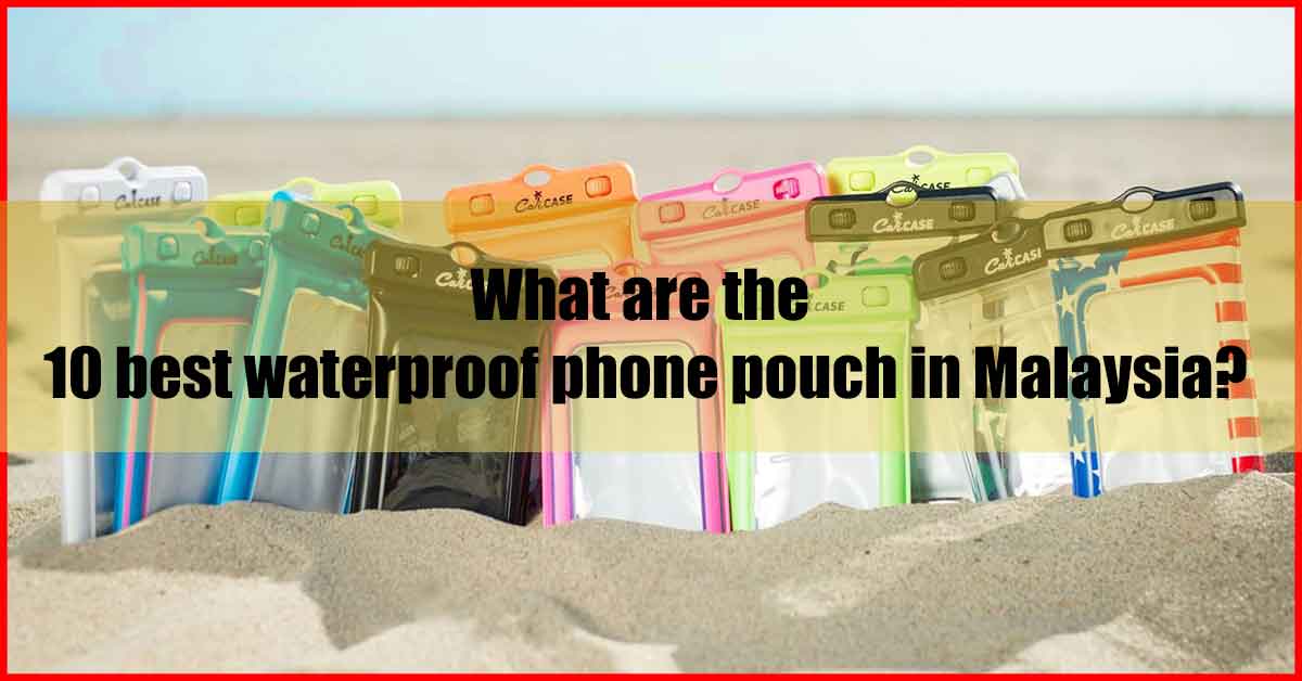 What are the 10 best waterproof phone pouch in Malaysia