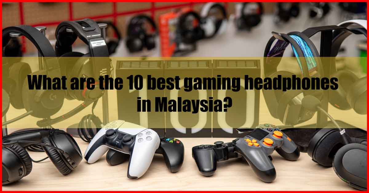 What are the 10 best gaming headphones in Malaysia