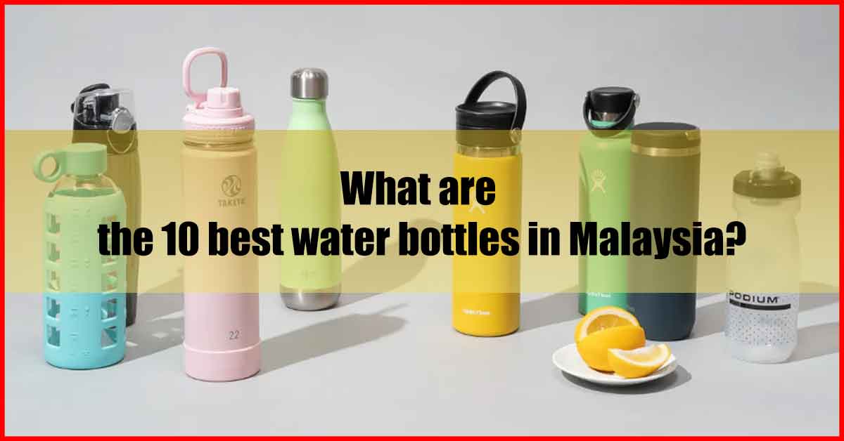 What are the 10 best water bottles in Malaysia