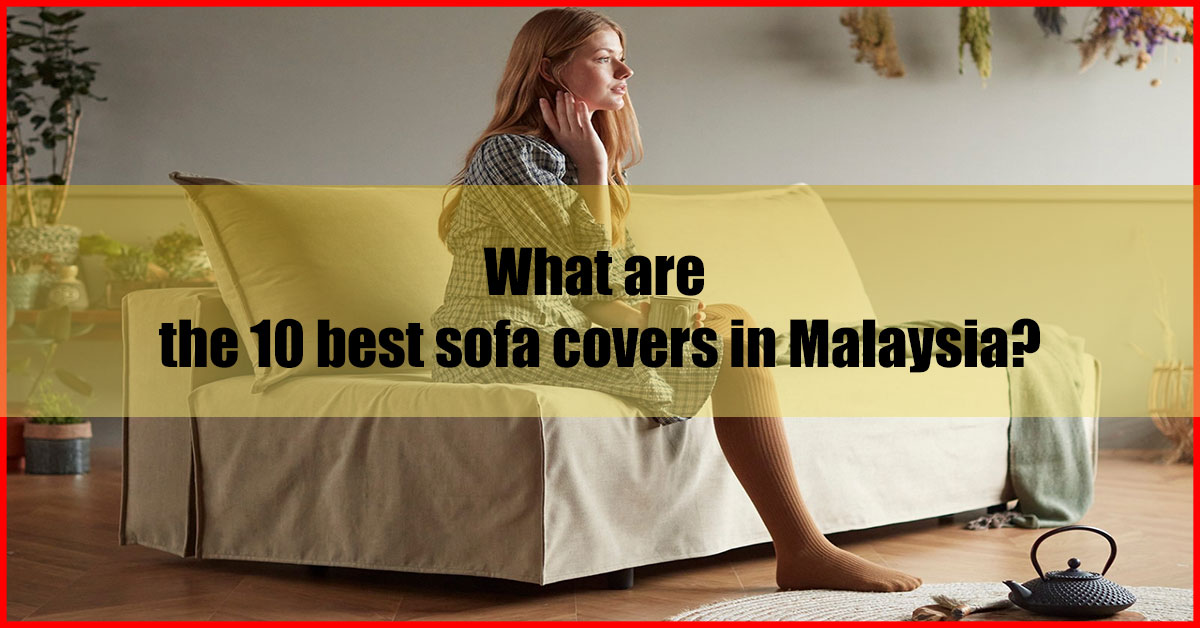 What are the 10 best sofa covers in Malaysia